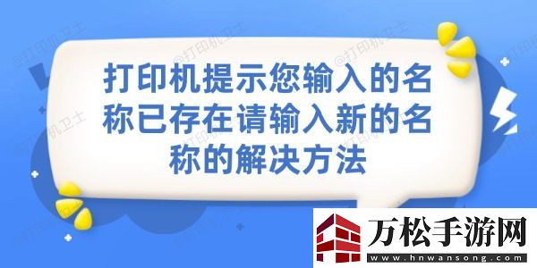打印機(jī)提示您輸入的名稱已存在，請輸入新的名稱的解決方法
