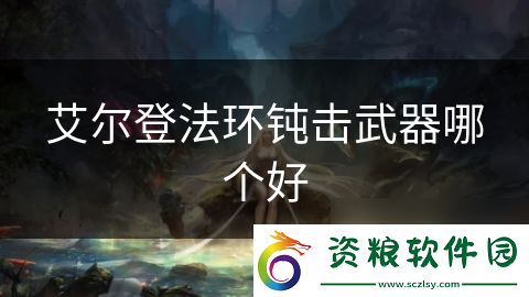 艾爾登法環(huán)鈍擊武器哪個(gè)好