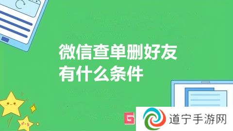 微信查單刪好友有什么條件 微信查單刪好友前提條件