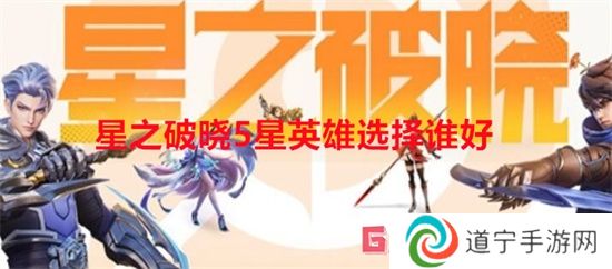 星之破曉5星英雄選擇誰(shuí)好 星之破曉5星英雄選擇推薦一覽