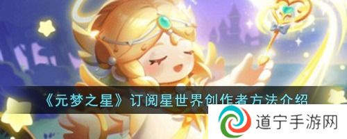 元夢之星怎么訂閱星世界創(chuàng)作者(扶持計劃)-元夢之星訂閱星世界創(chuàng)作者方法