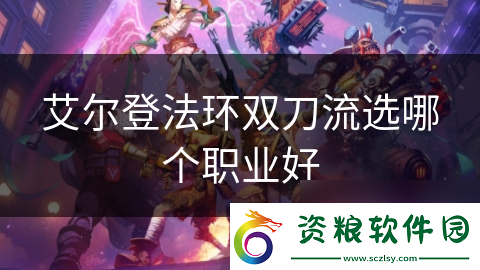 艾爾登法環(huán)雙刀流選哪個職業(yè)好