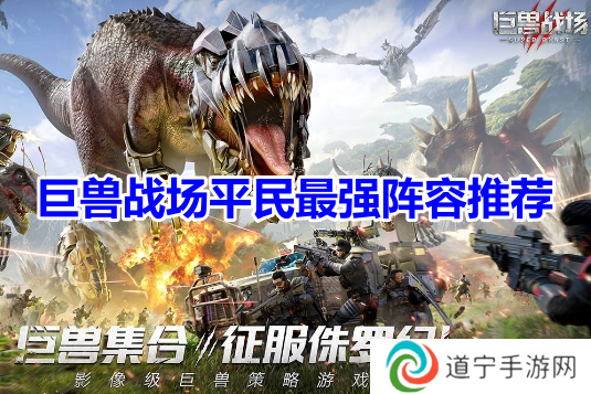 巨獸戰(zhàn)場平民最強(qiáng)陣容怎么搭配-巨獸戰(zhàn)場(0氪)平民最強(qiáng)陣容搭配推薦