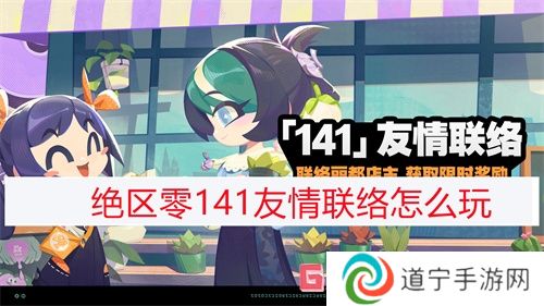 絕區(qū)零141友情聯(lián)絡(luò)怎么玩 絕區(qū)零141友情聯(lián)絡(luò)活動(dòng)攻略
